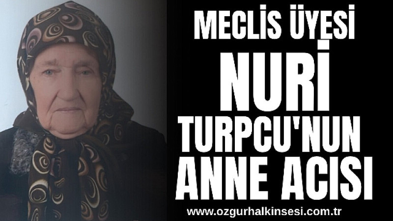 Meclis Üyesi Turpcu'nun acı kaybı